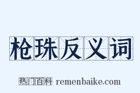 枪珠反义词是什么意思的图片